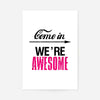 Come In We're Awesome Quote Sign Print