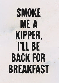 Smoke Me A Kipper Quote Print