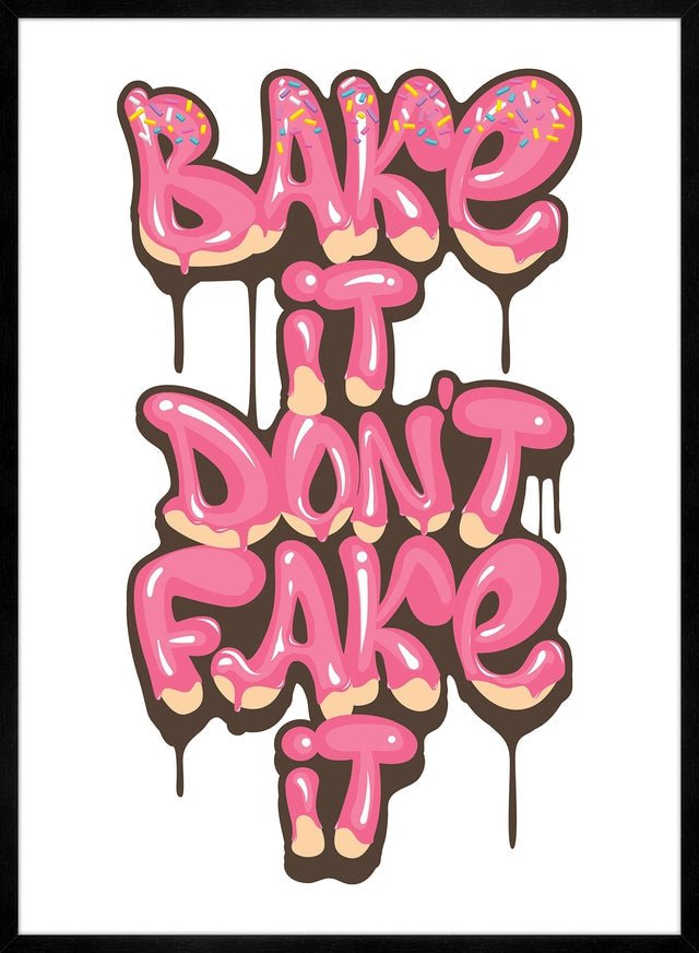 Bake It Don't Fake It Quote Print