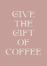 Give The Gift of Coffee Print