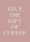 Give The Gift of Coffee Print