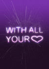 With All Your Heart Neon Print