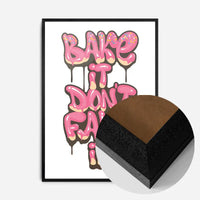 Bake It Don't Fake It Quote Print