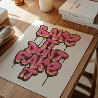 Bake It Don't Fake It Quote Print