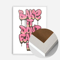 Bake It Don't Fake It Quote Print