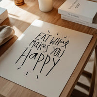 Eat What Makes You Happy Quote Print