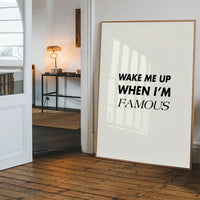 Wake Me Up When I'm Famous Quote Print