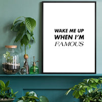 Wake Me Up When I'm Famous Quote Print