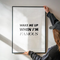 Wake Me Up When I'm Famous Quote Print