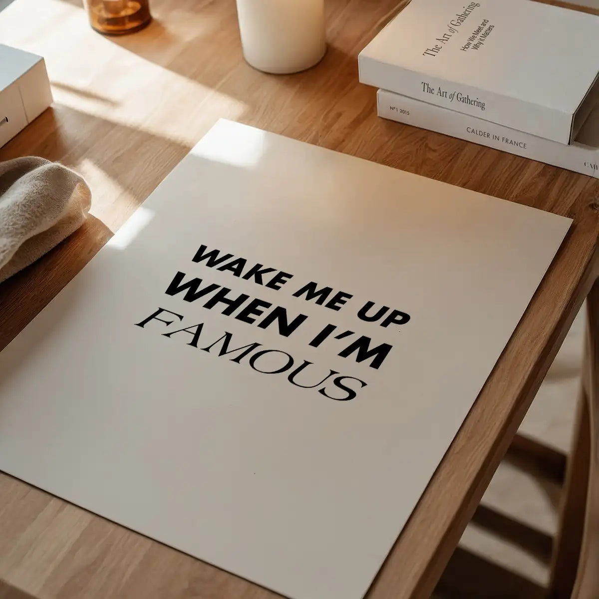 Wake Me Up When I'm Famous Quote Print