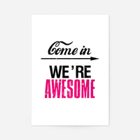 Come In We're Awesome Quote Sign Print