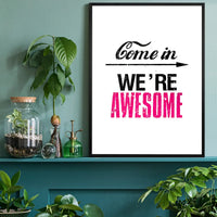 Come In We're Awesome Quote Sign Print
