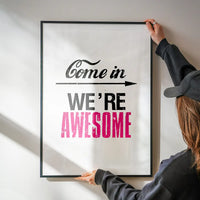 Come In We're Awesome Quote Sign Print