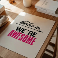 Come In We're Awesome Quote Sign Print