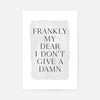 Frankly My Dear Black and White Quote Print