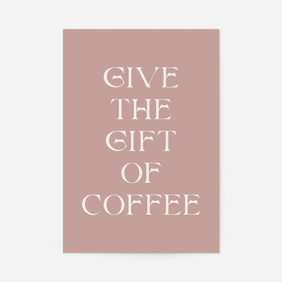 Give The Gift of Coffee Print