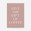 Give The Gift of Coffee Print