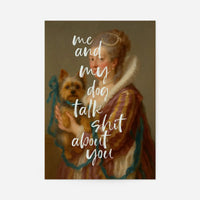 Me & My Dog Talk Shit About You Print