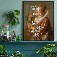 Me & My Dog Talk Shit About You Print