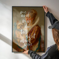 Me & My Dog Talk Shit About You Print