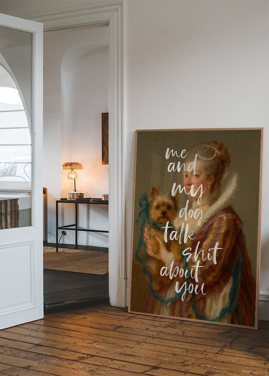 Me & My Dog Talk Shit About You Print