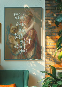 Me & My Dog Talk Shit About You Print