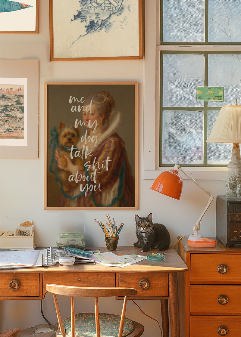 Me & My Dog Talk Shit About You Print