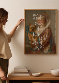 Me & My Dog Talk Shit About You Print