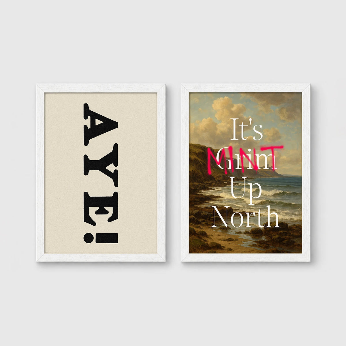 Set of 2 framed prints, Newcastle & Geordie dialect prints: the word "Aye!" in bold black typography; and "It's Mint Up North" over a coastal seascape — unframed