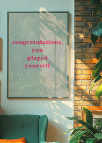 You Played Yourself Quote Print