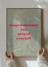 You Played Yourself Quote Print