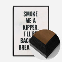 Smoke Me A Kipper Quote Print