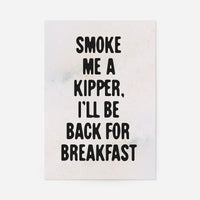 Smoke Me A Kipper Quote Print