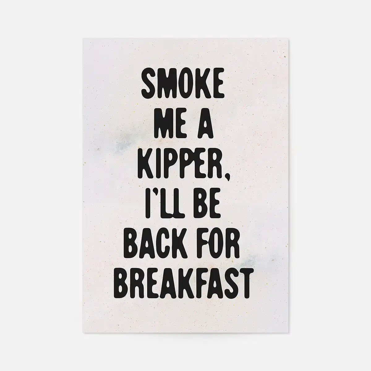 Smoke Me A Kipper Quote Print