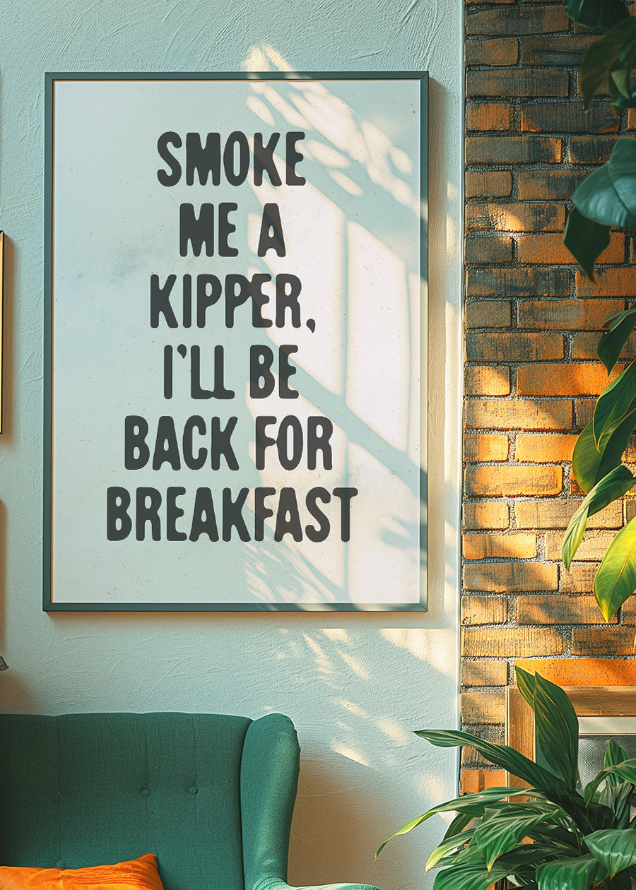 Smoke Me A Kipper Quote Print