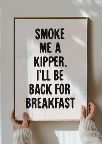 Smoke Me A Kipper Quote Print
