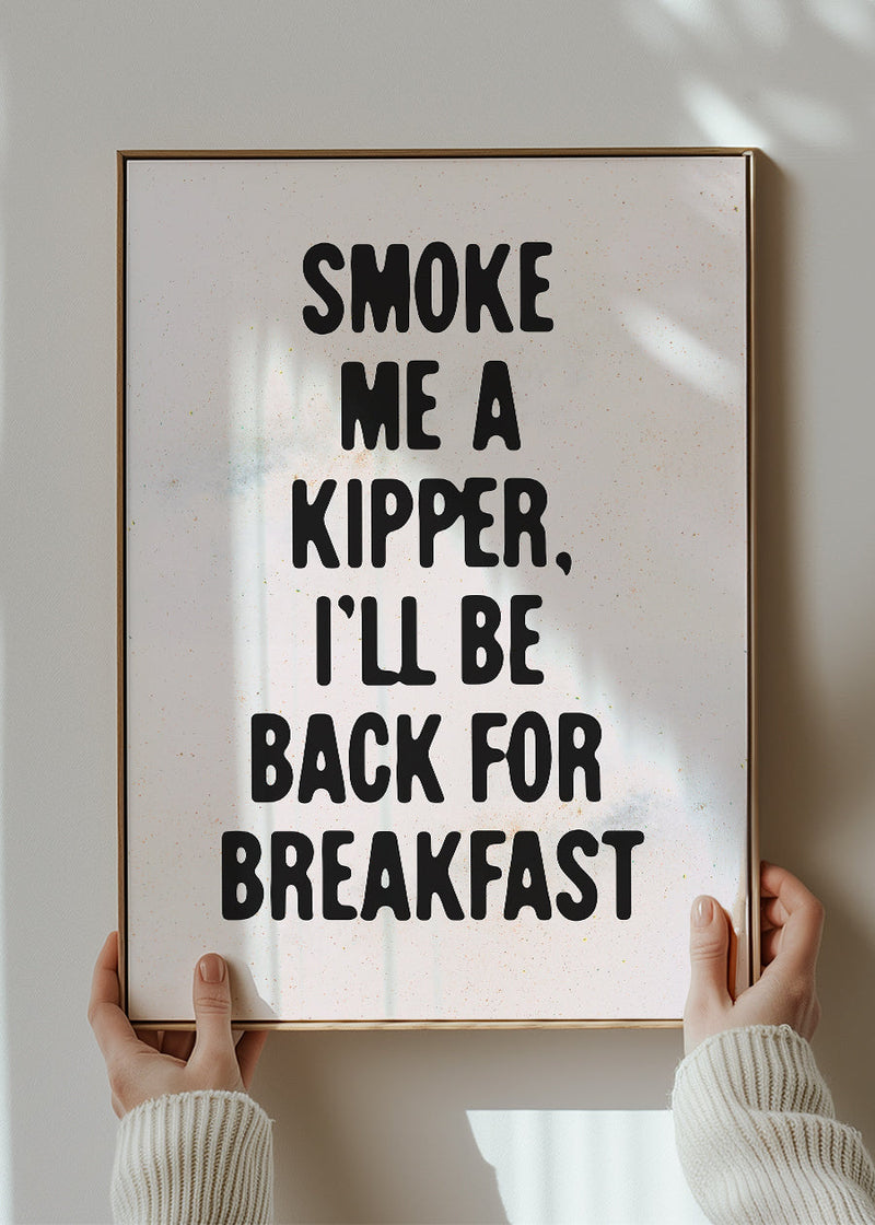 Smoke Me A Kipper Quote Print