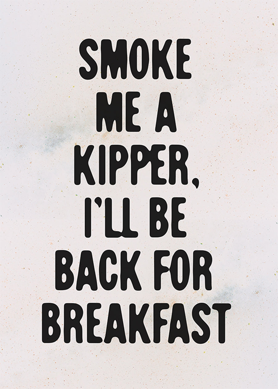 Smoke Me A Kipper Quote Print