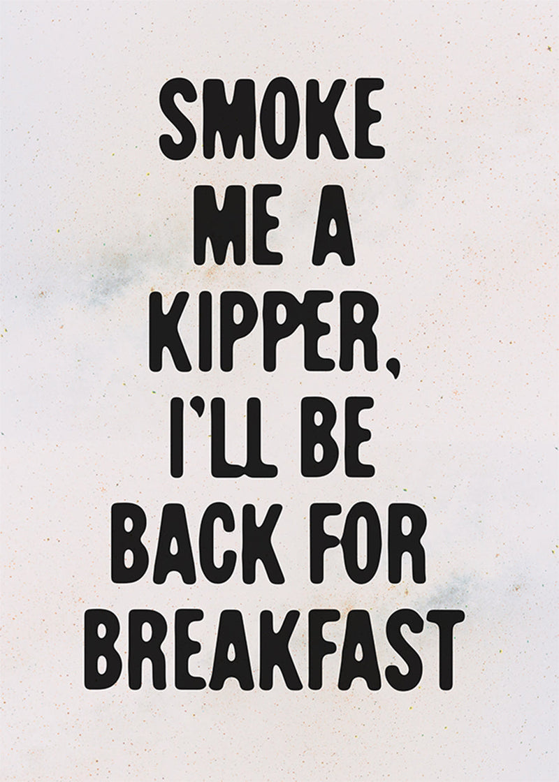 Smoke Me A Kipper Quote Print