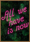 All We Have Is Now Neon Quote Print