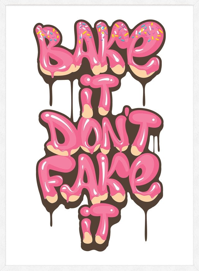 Bake It Don't Fake It Quote Print