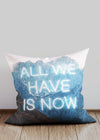 All We Have Is Now Cushion