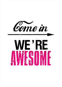 Come In We're Awesome Quote Sign Print