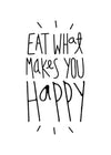 Eat What Makes You Happy Quote Print