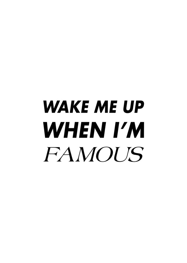 Wake Me Up When I'm Famous Quote Print